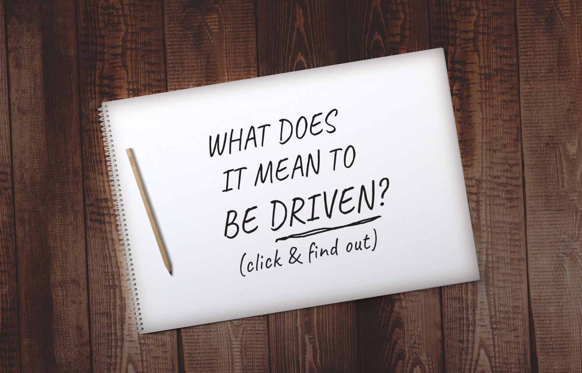 What does it mean to be Driven?